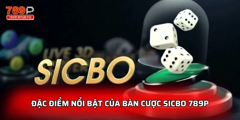Đặc điểm nổi bật của bàn cược Sicbo 789p