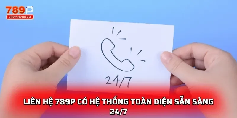 Liên hệ 789P có hệ thống toàn diện sẵn sàng 24/7