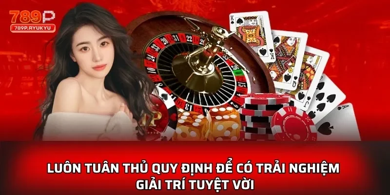 Luôn tuân thủ quy định để có trải nghiệm giải trí tuyệt vời